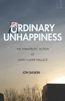 Ordinary Unhappiness: Ficțiunea terapeutică a lui David Foster Wallace - Ordinary Unhappiness: The Therapeutic Fiction of David Foster Wallace