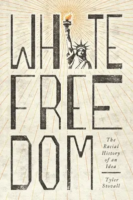 Libertatea albă: Istoria rasială a unei idei - White Freedom: The Racial History of an Idea