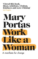 Lucrează ca o femeie - Un manifest pentru schimbare (Portas Mary (Autor)) - Work Like a Woman - A Manifesto For Change (Portas Mary (Author))