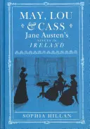 May, Lou & Cass: Nepoatele lui Jane Austen în Irlanda - May, Lou & Cass: Jane Austen's Nieces in Ireland