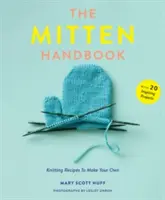 Manualul de mănuși: Rețete de tricotat pentru a vă crea propriile mănuși - The Mitten Handbook: Knitting Recipes to Make Your Own
