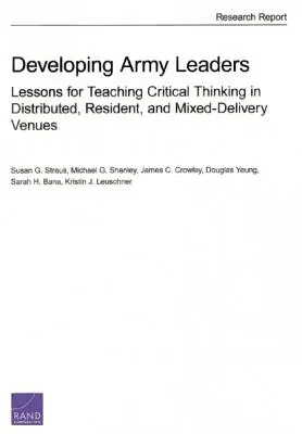 Dezvoltarea liderilor armatei: Lecții pentru predarea gândirii critice în spații de predare distribuite, rezidente și mixte - Developing Army Leaders: Lessons for Teaching Critical Thinking in Distributed, Resident, and Mixed-Delivery Venues