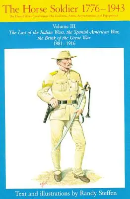 Horse Soldier, 1881-1916, Volume 3: Ultimul război indian, războiul hispano-american, pragul Marelui Război 1881-1916 - Horse Soldier, 1881-1916, Volume 3: The Last of the Indian Wars, the Spanish-American War, the Brink of the Great War 1881-1916
