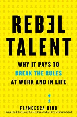 Rebel Talent: De ce merită să încalci regulile la serviciu și în viață - Rebel Talent: Why It Pays to Break the Rules at Work and in Life