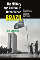 Militar și politic în Brazilia autoritară: Aliana Renovadora Nacional (Arena), 1965-1979 - The Military and Political in Authoritarian Brazil: The Aliana Renovadora Nacional (Arena), 1965-1979