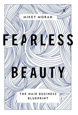 Frumusețe fără frică: Planul de afaceri pentru păr - Fearless Beauty: The Hair Business Blueprint