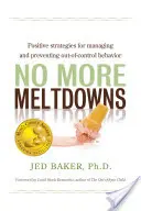 No More Meltdowns: Strategii pozitive pentru gestionarea și prevenirea comportamentului scăpat de sub control - No More Meltdowns: Positive Strategies for Managing and Preventing Out-Of-Control Behavior