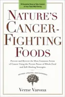 Nature's Cancer-Fighting Foods: Preveniți și inversați cele mai comune forme de cancer folosind puterea dovedită a alimentelor Wh OLE și a strategiilor de auto-vindecare - Nature's Cancer-Fighting Foods: Prevent and Reverse the Most Common Forms of Cancer Using the Proven Power of Wh OLE Food and Self-Healing Strategies