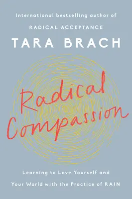 Compasiune radicală: Învățând să te iubești pe tine însuți și lumea ta cu practica ploii - Radical Compassion: Learning to Love Yourself and Your World with the Practice of Rain