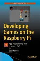 Dezvoltarea de jocuri pe Raspberry Pi: Programarea aplicațiilor cu Lua și Lve - Developing Games on the Raspberry Pi: App Programming with Lua and Lve