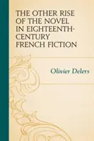 Cealaltă ascensiune a romanului în ficțiunea franceză din secolul al XVIII-lea - The Other Rise of the Novel in Eighteenth-Century French Fiction