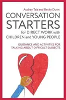 Inițieri de conversație pentru lucrul direct cu copiii și tinerii: Orientări și activități pentru discutarea subiectelor dificile - Conversation Starters for Direct Work with Children and Young People: Guidance and Activities for Talking about Difficult Subjects