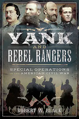 Rangeri yankei și rebeli: Operațiuni speciale în Războiul Civil American - Yank and Rebel Rangers: Special Operations in the American Civil War