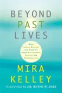 Beyond Past Lives - Ce ne pot învăța realitățile paralele despre relații, vindecare și transformare - Beyond Past Lives - What Parallel Realities Can Teach Us about Relationships, Healing, and Transformation