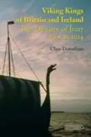 Regii vikingi din Marea Britanie și Irlanda: Dinastia lui Ivarr până în 1014 d.Hr. - Viking Kings of Britain and Ireland: The Dynasty of Ivarr to A.D. 1014