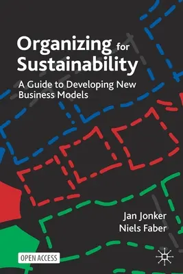 Organizarea pentru durabilitate: Un ghid pentru dezvoltarea de noi modele de afaceri - Organizing for Sustainability: A Guide to Developing New Business Models