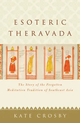 Theravada esoterică: Povestea tradiției uitate de meditație din Asia de Sud-Est (The Story of the Forgotten Meditation Tradition of Southeast Asia) - Esoteric Theravada: The Story of the Forgotten Meditation Tradition of Southeast Asia