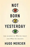 Not Born Yesterday: Știința în cine avem încredere și ce credem - Not Born Yesterday: The Science of Who We Trust and What We Believe