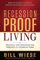 Recession-Proof Living: Practical Life Principles for Thriving in Uncertain Times (Principii practice de viață pentru a prospera în vremuri incerte) - Recession-Proof Living: Practical Life Principles for Thriving in Uncertain Times