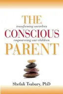 Părintele conștient: Transformarea noastră, împuternicirea copiilor noștri - The Conscious Parent: Transforming Ourselves, Empowering Our Children