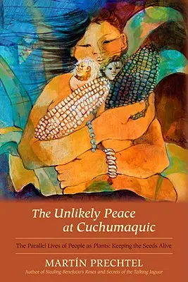 Pacea improbabilă de la Cuchumaquic: The Parallel Lives of People as Plants (Viețile paralele ale oamenilor ca plante): Păstrarea semințelor vii - The Unlikely Peace at Cuchumaquic: The Parallel Lives of People as Plants: Keeping the Seeds Alive