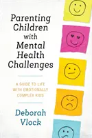 Parenting Children with Mental Health Challenges: Un ghid pentru viața cu copii cu probleme emoționale complexe - Parenting Children with Mental Health Challenges: A Guide to Life with Emotionally Complex Kids