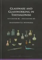 Sticlărie și prelucrarea sticlei în Salonic - secolul I î.Hr. - secolul VI d.Hr. - Glassware and Glassworking in Thessaloniki - 1st Century BC - 6th Century AD