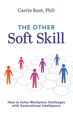 The Other Soft Skill: Cum să rezolvi provocările de la locul de muncă cu ajutorul inteligenței generaționale - The Other Soft Skill: How to Solve Workplace Challenges with Generational Intelligence