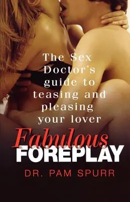Preludiu fabulos: Ghidul doctorului în sex pentru a-ți tachina și a-ți încânta iubitul - Fabulous Foreplay: The Sex Doctor's Guide to Teasing and Pleasing Your Lover
