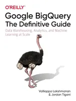 Google Bigquery: Ghidul definitoriu: Data Warehousing, Analytics și Machine Learning la scară largă - Google Bigquery: The Definitive Guide: Data Warehousing, Analytics, and Machine Learning at Scale