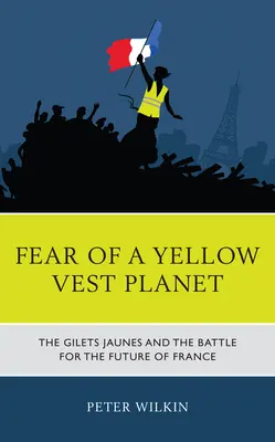 Frica de o planetă cu veste galbene: The Gilets Jaunes and the Battle for the Future of France - Fear of a Yellow Vest Planet: The Gilets Jaunes and the Battle for the Future of France