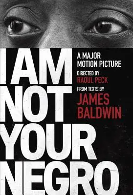 I Am Not Your Negro: A Companion Edition to the Documentary Film Regizat de Raoul Peck - I Am Not Your Negro: A Companion Edition to the Documentary Film Directed by Raoul Peck