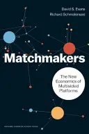 Matchmakers: Noua economie a platformelor multilaterale - Matchmakers: The New Economics of Multisided Platforms