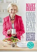 Gătește acum, mănâncă mai târziu: Rețete care vă fac viața mai ușoară - Cook Now, Eat Later: Recipes That Make Your Life Easier