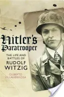 Parașutistul lui Hitler: Viața și bătăliile lui Rudolf Witzig - Hitler's Paratrooper: The Life and Battles of Rudolf Witzig