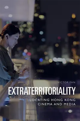 Extrateritorialitate: Localizarea cinematografiei și a mass-media din Hong Kong - Extraterritoriality: Locating Hong Kong Cinema and Media