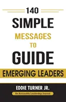 140 de mesaje simple pentru a-i ghida pe liderii emergenți: 140 Actionable Leadership Messages for Emerging Leaders and Leaders in Transition (140 de mesaje utile pentru liderii emergenți și liderii în tranziție) - 140 Simple Messages To Guide Emerging Leaders: 140 Actionable Leadership Messages for Emerging Leaders and Leaders in Transition