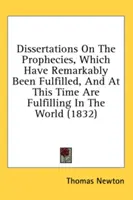 Dissertations on the Prophecies, Which Have Remarkably Been Fulfilled, and at This Time Are Fulfilling in the World (1832)