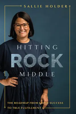Hitting Rock Middle: Foaia de parcurs de la succesul gol la adevărata împlinire - Hitting Rock Middle: The Roadmap from Empty Success to True Fulfillment