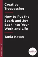 Creative Trespassing: How to Put the Spark and Joy Back Into Your Work and Life (Cum să readuci scânteia și bucuria în munca și viața ta) - Creative Trespassing: How to Put the Spark and Joy Back Into Your Work and Life