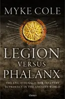 Legiunea împotriva falangei: Lupta epică pentru supremația infanteriei în lumea antică - Legion Versus Phalanx: The Epic Struggle for Infantry Supremacy in the Ancient World