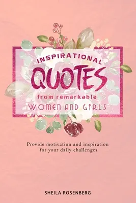 Citate inspiraționale de la femei și fete remarcabile: Oferă motivație și inspirație pentru provocările tale zilnice - Inspirational quotes from remarkable women and girls: Provide motivation and inspiration for your daily challenges