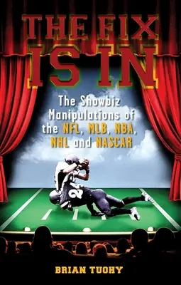 The Fix Is in: Manipulările din showbiz ale Nfl, Mlb, Nba, NHL și NASCAR - The Fix Is in: The Showbiz Manipulations of the Nfl, Mlb, Nba, NHL and NASCAR
