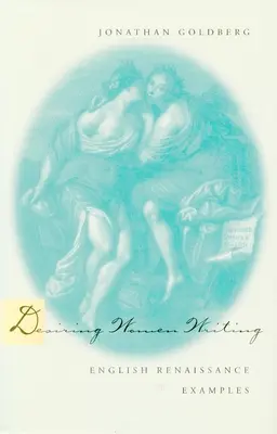 Dorința femeilor de a scrie: Exemple din Renașterea engleză - Desiring Women Writing: English Renaissance Examples