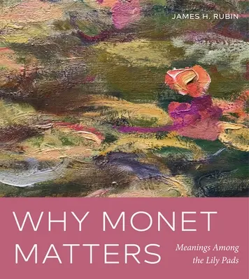 De ce contează Monet: Semnificații printre perlele de crin - Why Monet Matters: Meanings Among the Lily Pads