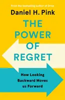 Puterea regretului - Cum privitul în urmă ne face să mergem înainte - Power of Regret - How Looking Backward Moves Us Forward