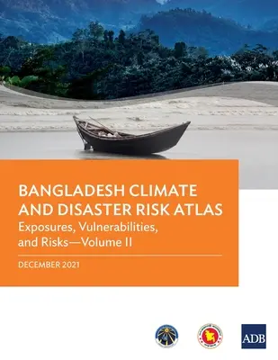 Atlasul riscurilor climatice și de dezastre din Bangladesh: Vulnerabilități și riscuri--Volumul II - Bangladesh Climate and Disaster Risk Atlas: Vulnerabilities, and Risks--Volume II