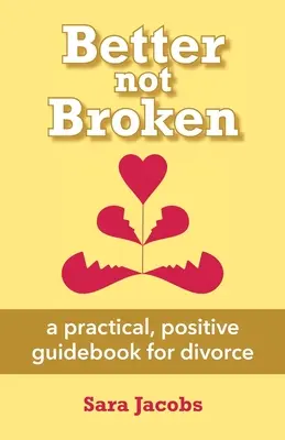 Better not Broken: un ghid practic și pozitiv pentru divorț - Better not Broken: a practical, positive guidebook for divorce