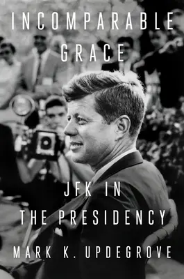 Harul incomparabil: JFK în președinție - Incomparable Grace: JFK in the Presidency