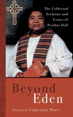 Dincolo de Eden: Colecția de predici și eseuri ale Prathiei Hall - Beyond Eden: The Collected Sermons and Essays of Prathia Hall